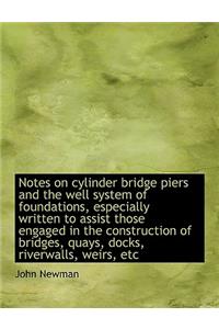 Notes on Cylinder Bridge Piers and the Well System of Foundations, Especially Written to Assist Thos