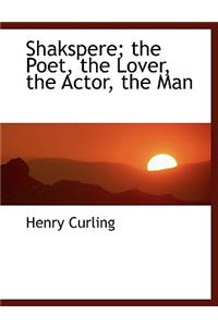 Shakspere; The Poet, the Lover, the Actor, the Man