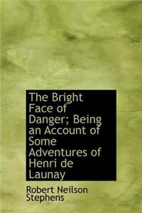 The Bright Face of Danger; Being an Account of Some Adventures of Henri de Launay