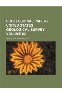 Professional Paper - United States Geological Survey Volume 62