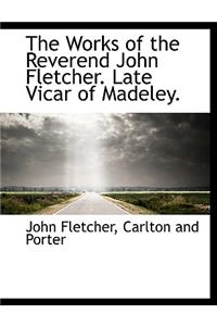 The Works of the Reverend John Fletcher. Late Vicar of Madeley.