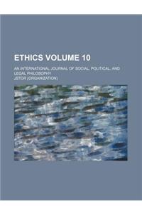 Ethics; An International Journal of Social, Political, and Legal Philosophy Volume 10