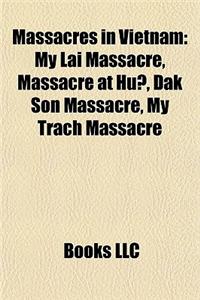 Massacres in Vietnam: My Lai Massacre, Colin Powell, William Calley, Seymour Hersh, Hugh Thompson, Jr., Massacre at Hu, Glenn Andreotta