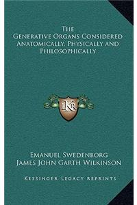 The Generative Organs Considered Anatomically, Physically and Philosophically