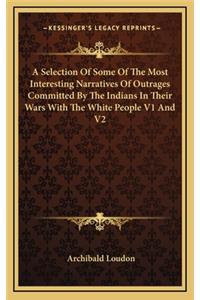 A Selection Of Some Of The Most Interesting Narratives Of Outrages Committed By The Indians In Their Wars With The White People V1 And V2