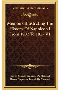 Memoirs Illustrating The History Of Napoleon I From 1802 To 1815 V1