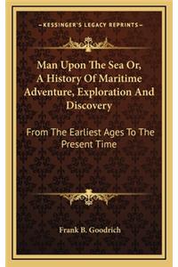 Man Upon The Sea Or, A History Of Maritime Adventure, Exploration And Discovery