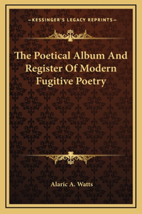 The Poetical Album and Register of Modern Fugitive Poetry