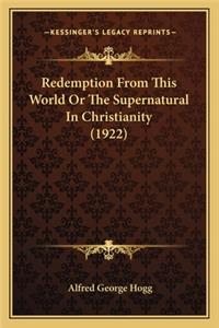 Redemption From This World Or The Supernatural In Christianity (1922)