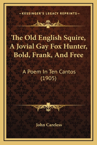 The Old English Squire, A Jovial Gay Fox Hunter, Bold, Frank, And Free