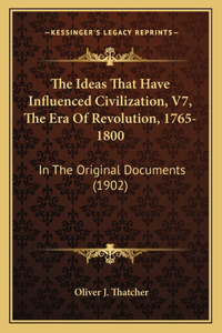 Ideas That Have Influenced Civilization, V7, The Era Of Revolution, 1765-1800