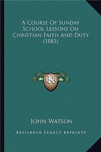 A Course Of Sunday School Lessons On Christian Faith And Duty (1883)