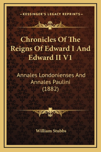 Chronicles Of The Reigns Of Edward I And Edward II V1