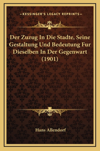 Der Zuzug In Die Stadte, Seine Gestaltung Und Bedeutung Fur Dieselben In Der Gegenwart (1901)