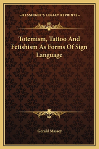 Totemism, Tattoo And Fetishism As Forms Of Sign Language