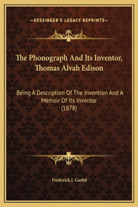 The Phonograph And Its Inventor, Thomas Alvah Edison