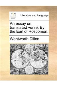 An essay on translated verse. By the Earl of Roscomon.