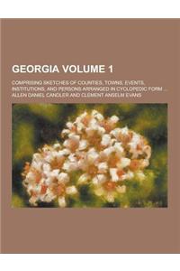 Georgia; Comprising Sketches of Counties, Towns, Events, Institutions, and Persons Arranged in Cyclopedic Form ... Volume 1