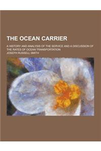 The Ocean Carrier; A History and Analysis of the Service and a Discussion of the Rates of Ocean Transportation