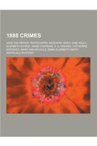 1888 Crimes: Jack the Ripper, Whitechapel Murders, Mary Jane Kelly, Elizabeth Stride, Annie Chapman, H. H. Holmes, Catherine Eddowe