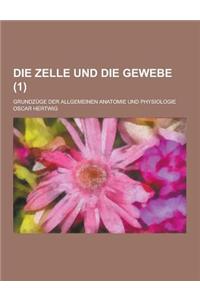 Die Zelle Und Die Gewebe; Grundzuge Der Allgemeinen Anatomie Und Physiologie (1 )