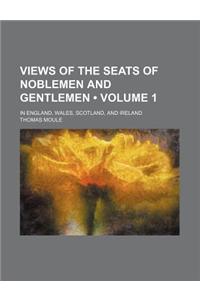 Views of the Seats of Noblemen and Gentlemen (Volume 1 ); In England, Wales, Scotland, and Ireland