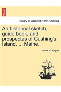 Historical Sketch, Guide Book, and Prospectus of Cushing's Island, ... Maine.