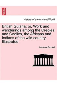 British Guiana; Or, Work and Wanderings Among the Creoles and Coolies, the Africans and Indians of the Wild Country. Illustrated