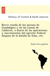 Breve reseña de los sucesos de Guadalajara y de las Lomas de Calderon, o diario de las operaciones y movimientos del ejercito federal despues de la batalla de Silao, etc.