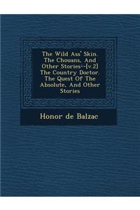 The Wild Ass' Skin. the Chouans, and Other Stories- -[V.2] the Country Doctor. the Quest of the Absolute, and Other Stories