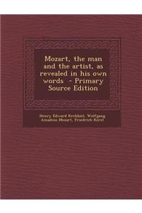 Mozart, the Man and the Artist, as Revealed in His Own Words