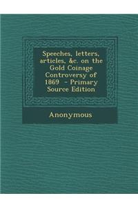 Speeches, Letters, Articles, &C. on the Gold Coinage Controversy of 1869