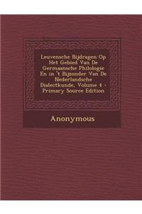 Leuvensche Bijdragen Op Het Gebied Van de Germaansche Philologie En in 't Bijzonder Van de Nederlandsche Dialectkunde, Volume 4