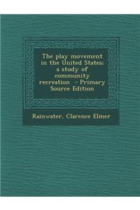 Play Movement in the United States; A Study of Community Recreation