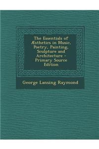 The Essentials of Aesthetics in Music, Poetry, Painting, Sculpture and Architecture