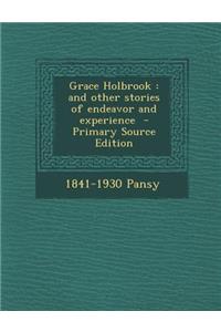 Grace Holbrook: And Other Stories of Endeavor and Experience