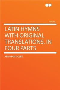 Latin Hymns with Original Translations. in Four Parts
