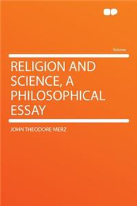 Religion and Science, a Philosophical Essay