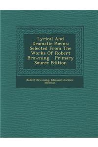 Lyrical and Dramatic Poems: Selected from the Works of Robert Browning