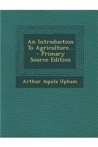 An Introduction to Agriculture... - Primary Source Edition