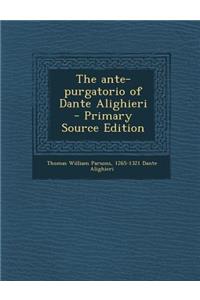 The Ante-Purgatorio of Dante Alighieri - Primary Source Edition