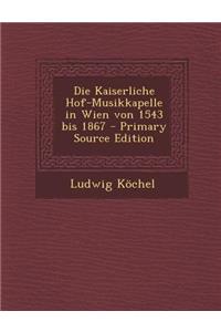 Die Kaiserliche Hof-Musikkapelle in Wien Von 1543 Bis 1867 - Primary Source Edition