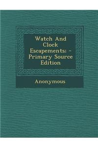 Watch and Clock Escapements; - Primary Source Edition