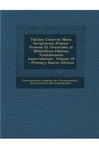 Tabulae Codicvm Manu Scriptorum Praeter Graecos Et Orientales in Bibliotheca Palatina Vindobonensi Asservatorum, Volume 10