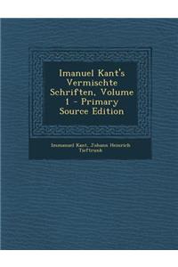 Imanuel Kant's Vermischte Schriften, Volume 1 - Primary Source Edition