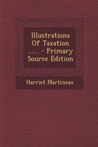 Illustrations of Taxation ...... - Primary Source Edition