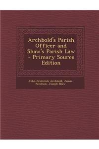 Archbold's Parish Officer and Shaw's Parish Law - Primary Source Edition