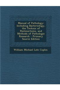 Manual of Pathology: Including Bacteriology, the Technic of Postmortems, and Methods of Pathologic Research - Primary Source Edition