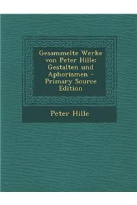 Gesammelte Werke Von Peter Hille: Gestalten Und Aphorismen - Primary Source Edition