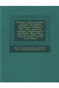 Documents, Chiefly Unpublished, Relating to the Huguenot Emigration to Virginia and to the Settlement at Manakin-Town, with an Appendix of Genealogies, Presenting Data of the Fontaine, Maury, Dupuy, Trabue, Marye, Chastain, Cocke, and Other Familie
